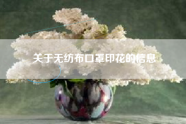 關(guān)于無(wú)紡布口罩印花的信息